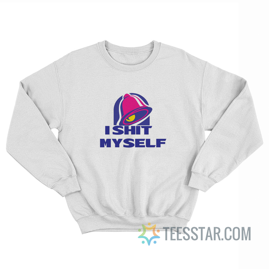 I Shit Myself Taco Bell Sweatshirt