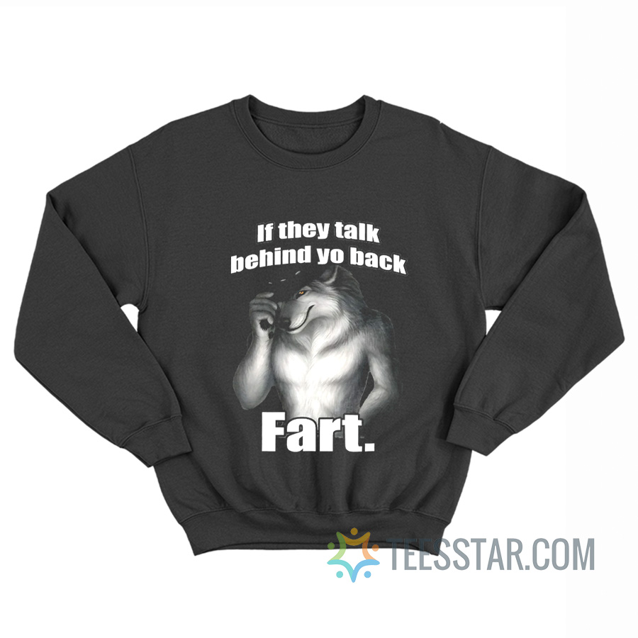 If They Talk Behind Yo Back Fart Wolf Sweatshirt