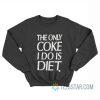 The Only Coke I Do Is Diet Sweatshirt