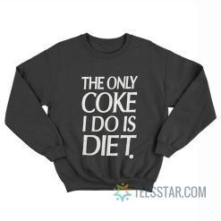 The Only Coke I Do Is Diet Sweatshirt