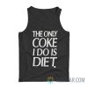 The Only Coke I Do Is Diet Tank Top
