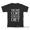 The Only Coke I Do Is Diet T-Shirt
