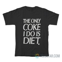 The Only Coke I Do Is Diet T-Shirt