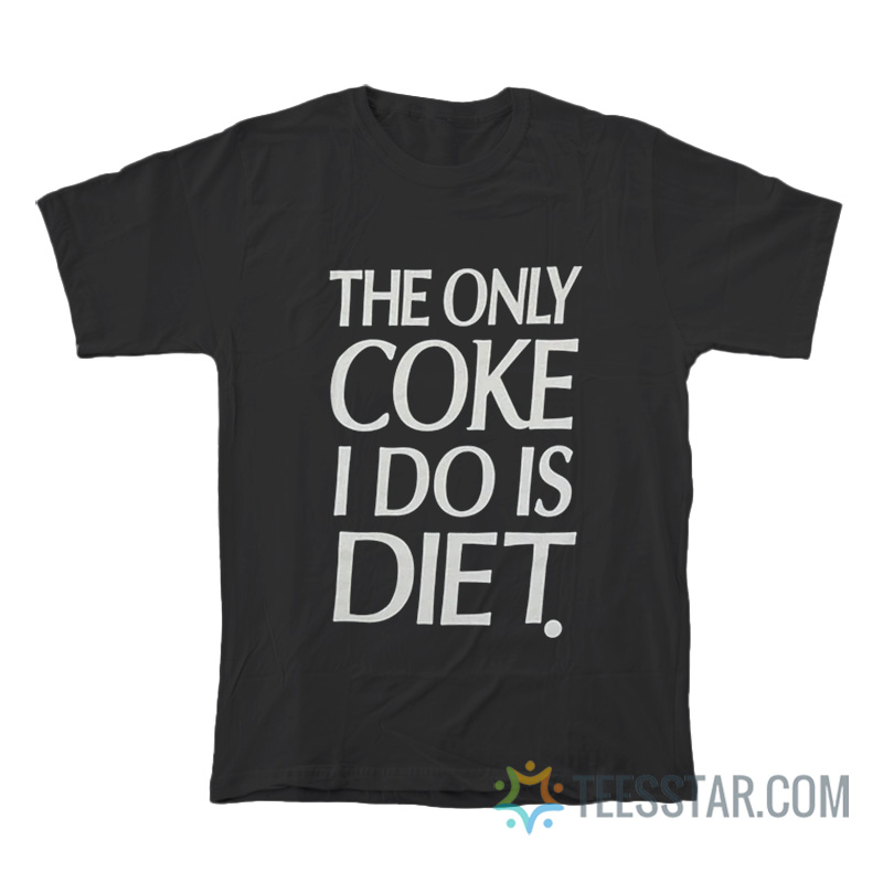 The Only Coke I Do Is Diet T-Shirt