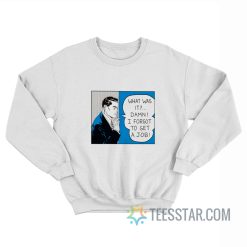 What Was It Damn I Forgot To Get A Job Roy Lichtenstein Sweatshirt
