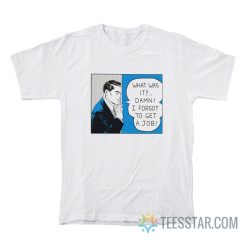 What Was It Damn I Forgot To Get A Job Roy Lichtenstein T-Shirt