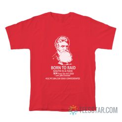 Born To Raid South Is A Fuck I Am John Brown T-Shirt