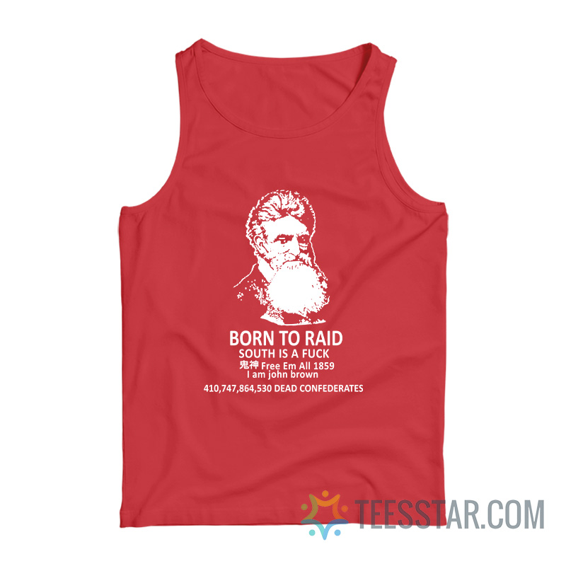 Born To Raid South Is A Fuck I Am John Brown Tank Top