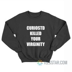 Curiostd Killed Your Virginity Sweatshirt