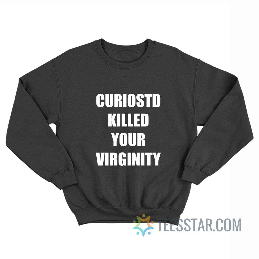 Curiostd Killed Your Virginity Sweatshirt