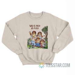 Dad Is High As Fuck Sweatshirt