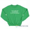 Don’t Take Life So Seriously It Isn’t Permanent Sweatshirt