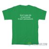 Don’t Take Life So Seriously It Isn’t Permanent T-Shirt