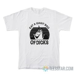 Eat A Giant Bag Of Dicks T-Shirt