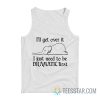 Elephant I'll Get Over It I Just Need To Be Dramatic First Tank Top