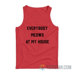 Everybody Meows At My House Tank Top