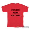 Everybody Meows At My House T-Shirt