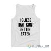 I Guess That Kunt Getting Eaten Tank Top