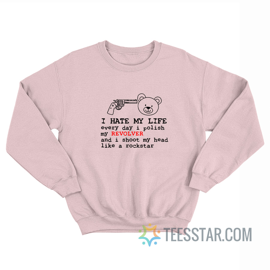 I Hate My Life Every Day I Polish My Revolver Bear Sweatshirt