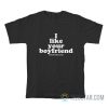 I Like Your Boyfriend And He Likes Me T-Shirt