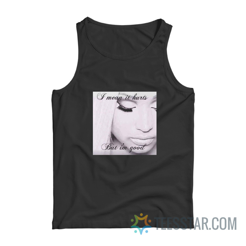 I Mean It Hurts But I’m Good Nicki Tank Top