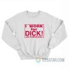 I Work For Dick But I’d Prefer Cash Sweatshirt