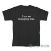 I Am So Blogging This T-Shirt