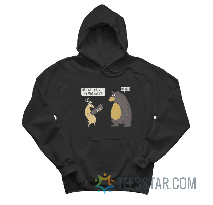 Deer And Bear I'll Fight You With My Bear Hands Oh Deer Hoodie