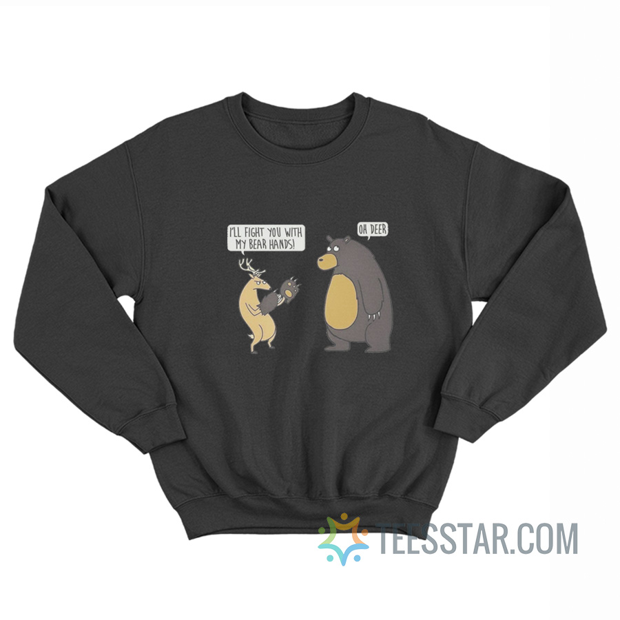 Deer And Bear I'll Fight You With My Bear Hands Oh Deer Sweatshirt