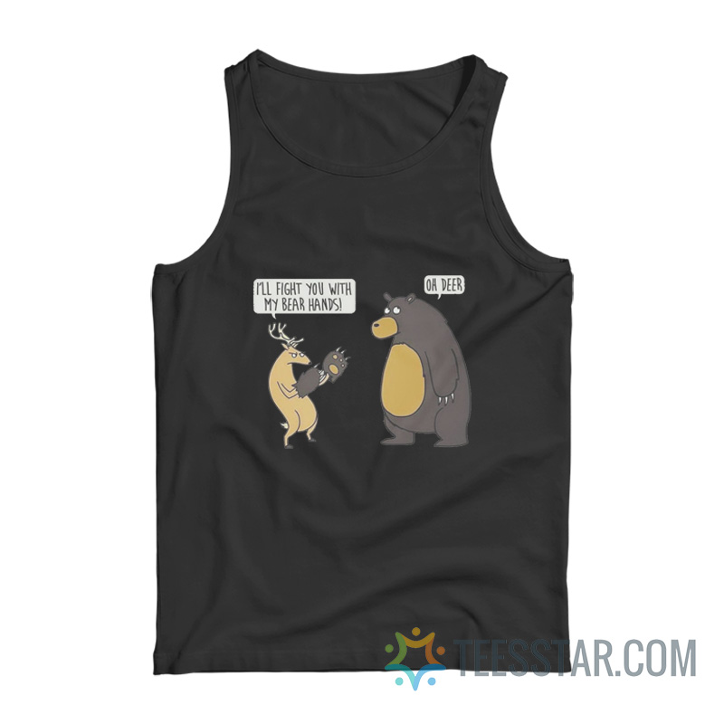 Deer And Bear I'll Fight You With My Bear Hands Oh Deer Tank Top