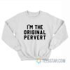 I’m The Original Pervert Sweatshirt