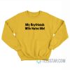 My Boyfriends Wife Hates Me Sweatshirt