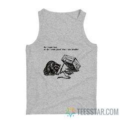 Raccoon Do I Want Love Or Do I Want Proof That I Am Lovable Tank Top