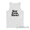 Say Erm Now Tank Top