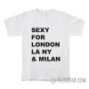 Sexy For London Los Angeles New York Milan T-Shirt