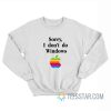 Sorry I Don’t Do Windows Apple Logo Sweatshirt