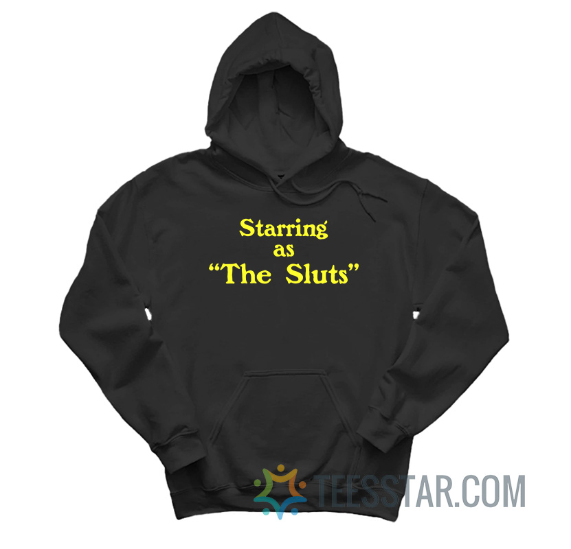 Starring As The Sluts Hoodie