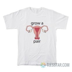 Uterus Grow A Pair T-Shirt