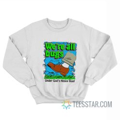 We’re All Bugs Under Gods Heavy Boot Sweatshirt