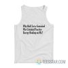 Why Did I Let A Convicted War Criminal Practice Energy Healing On Me Tank Top