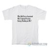 Why Did I Let A Convicted War Criminal Practice Energy Healing On Me T-Shirt