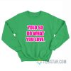 Yolo So Do What You Love Sweatshirt