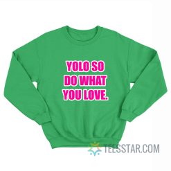 Yolo So Do What You Love Sweatshirt