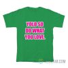 Yolo So Do What You Love T-Shirt