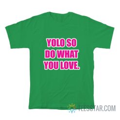 Yolo So Do What You Love T-Shirt