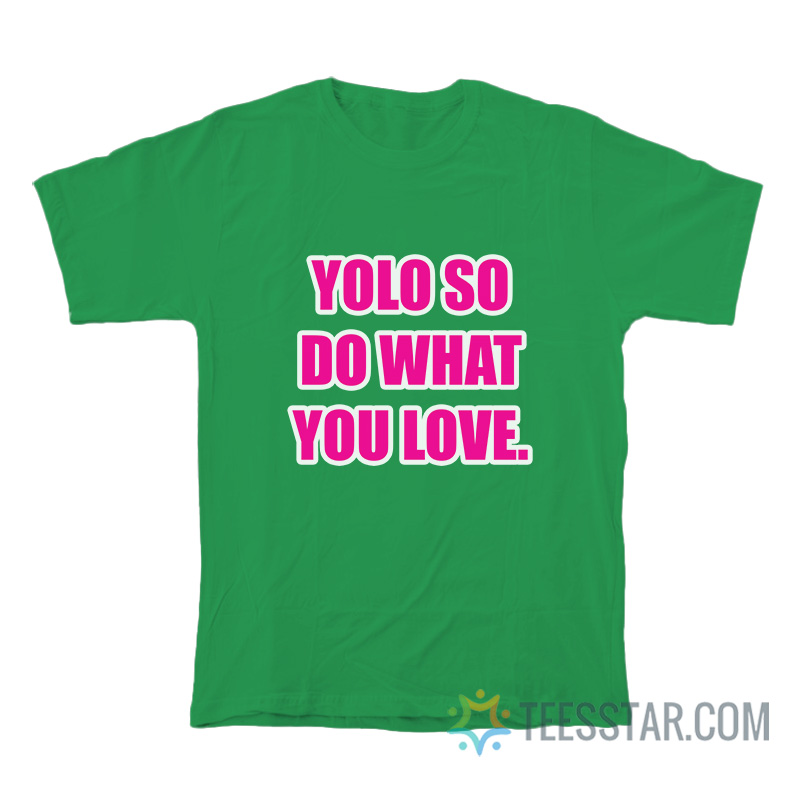 Yolo So Do What You Love T-Shirt