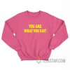 You Are What You Eat Sweatshirt