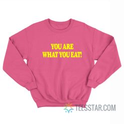 You Are What You Eat Sweatshirt