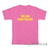 You Are What You Eat T-Shirt