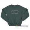 We Could Leave The Christmas Lights Up 'Til January Sweatshirt